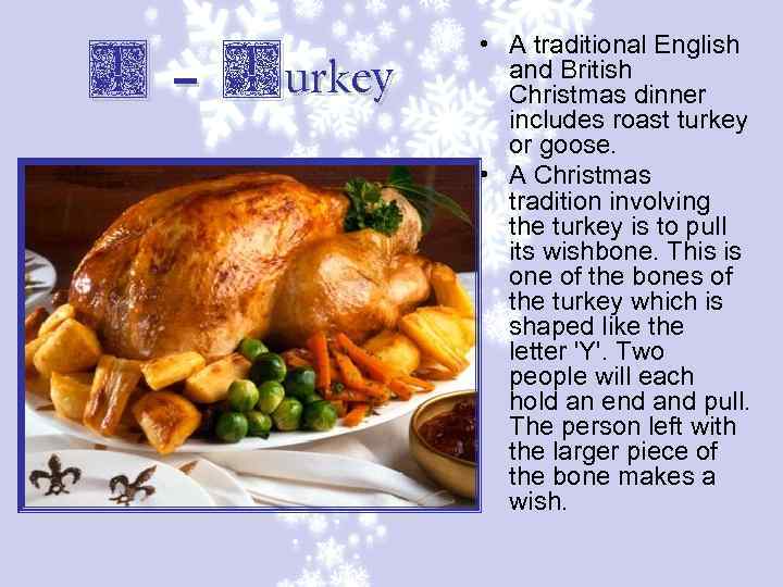 T – Turkey • A traditional English and British Christmas dinner includes roast turkey