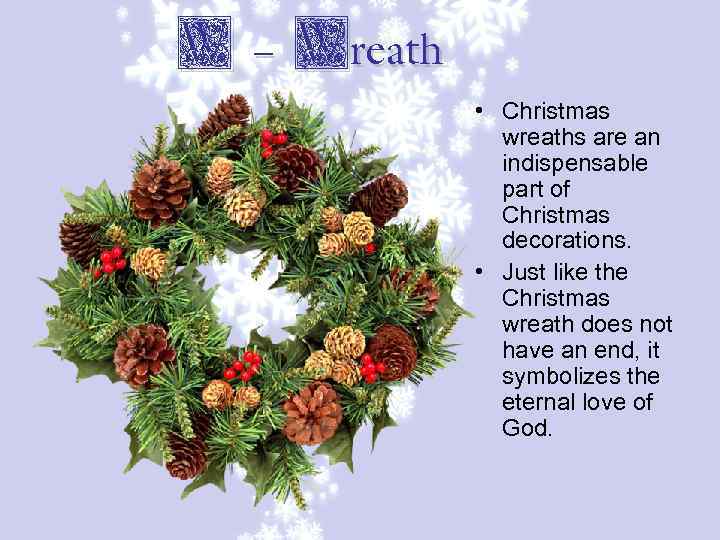 W - Wreath • Christmas wreaths are an indispensable part of Christmas decorations. •