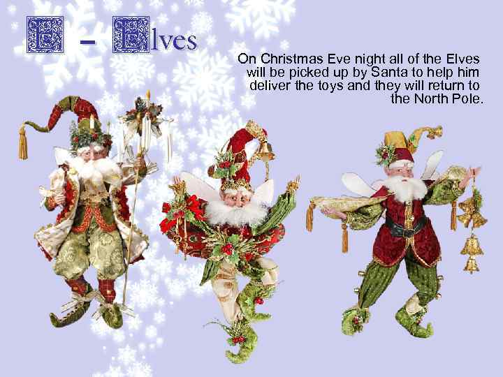 E – Elves On Christmas Eve night all of the Elves will be picked