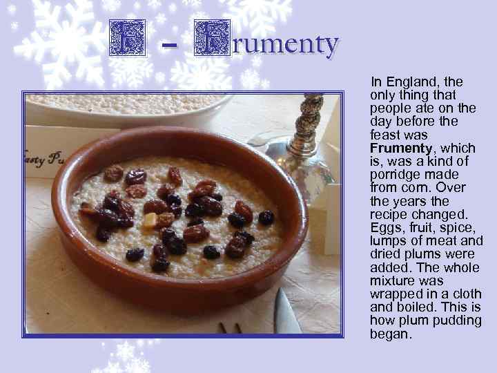 F – Frumenty In England, the only thing that people ate on the day