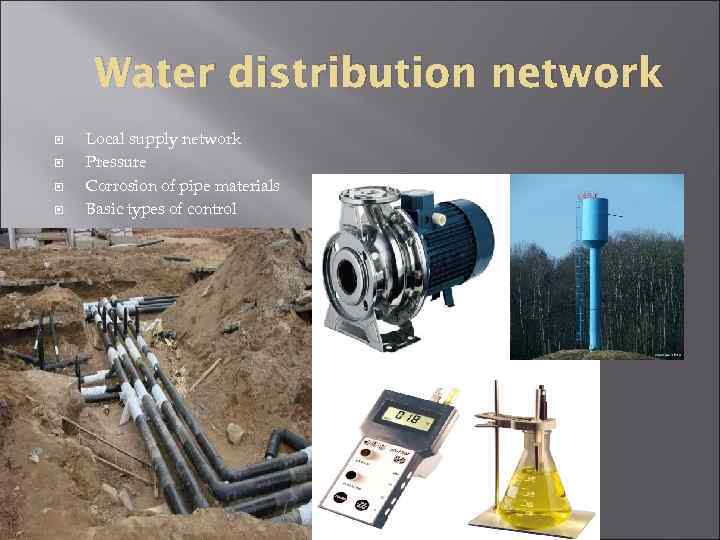 Water distribution network Local supply network Pressure Corrosion of pipe materials Basic types of