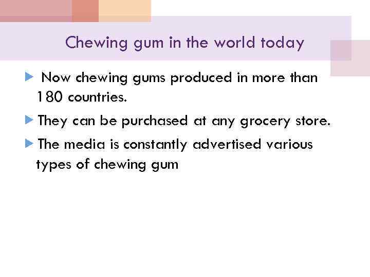 Chewing gum in the world today Now chewing gums produced in more than 180