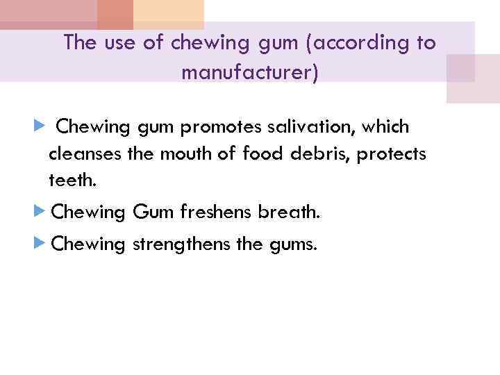 The use of chewing gum (according to manufacturer) Chewing gum promotes salivation, which cleanses