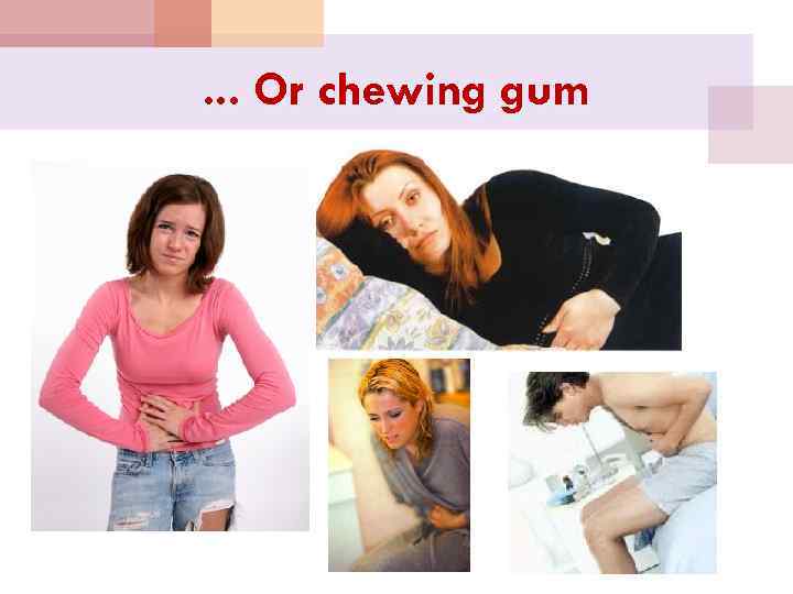 . . . Or chewing gum 