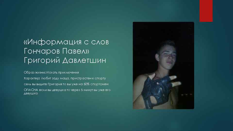  «Информация с слов Гончаров Павел» Григорий Давлетшин Образ жизни: Искать приключения Характер: Любит