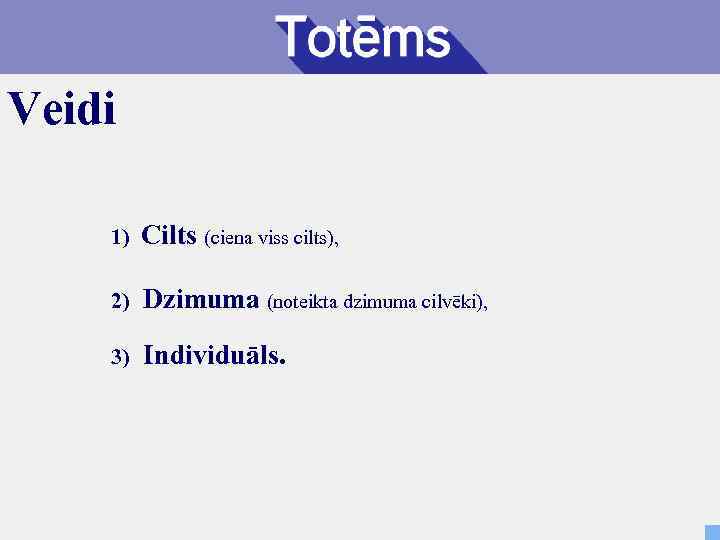 Veidi 1) Cilts (ciena viss cilts), 2) Dzimuma (noteikta dzimuma cilvēki), 3) Individuāls. 