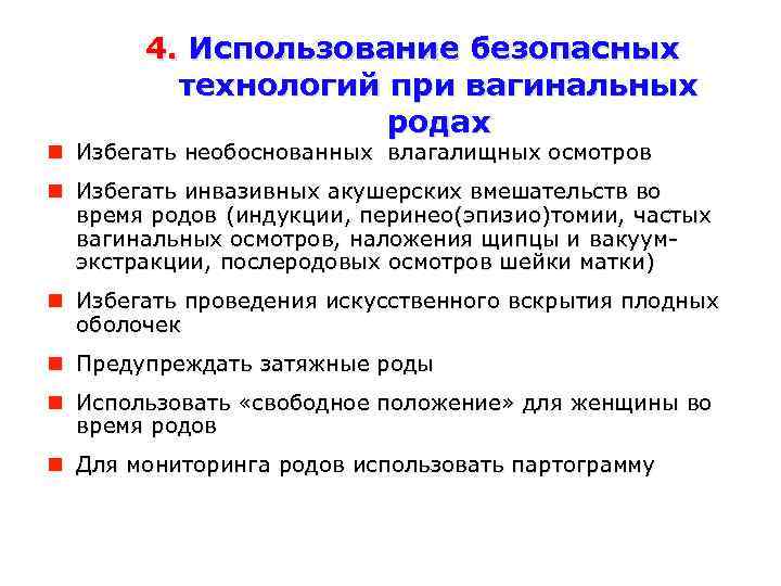 4. Использование безопасных технологий при вагинальных родах Избегать необоснованных влагалищных осмотров Избегать инвазивных акушерских