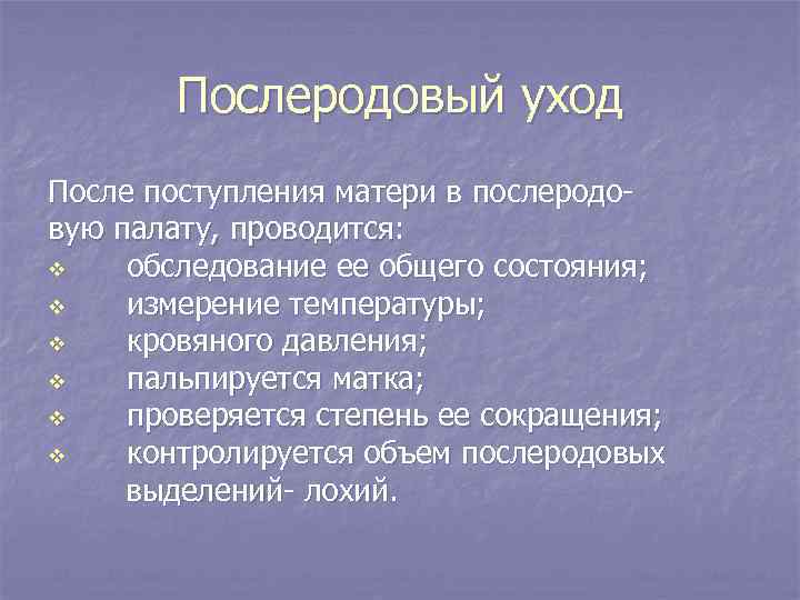 Послеродовый уход После поступления матери в послеродовую палату, проводится: v обследование ее общего состояния;