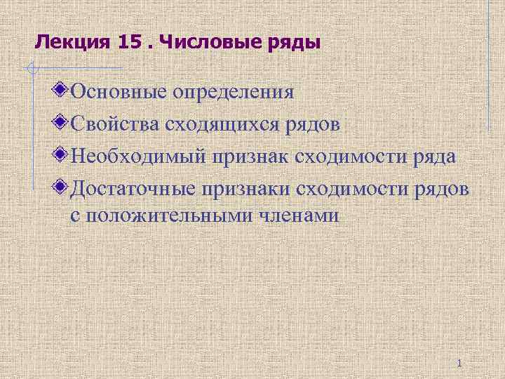 Лекция 15. Числовые ряды Основные определения Свойства сходящихся рядов Необходимый признак сходимости ряда Достаточные