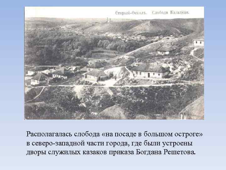 Располагалась слобода «на посаде в большом остроге» в северо-западной части города, где были устроены