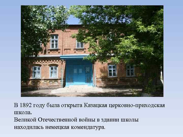 В 1892 году была открыта Казацкая церковно-приходская школа. Великой Отечественной войны в здании школы