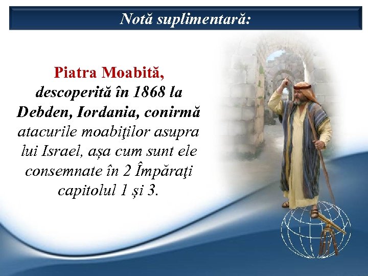 Notă suplimentară: Piatra Moabită, descoperită în 1868 la Debden, Iordania, conirmă atacurile moabiţilor asupra