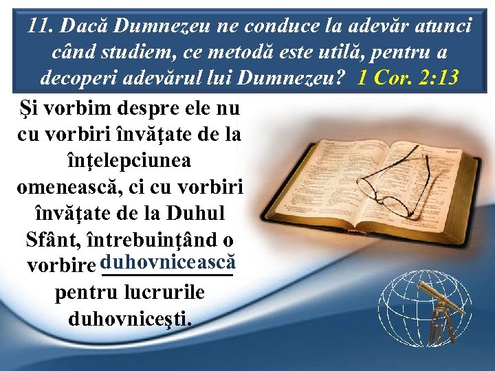 11. Dacă Dumnezeu ne conduce la adevăr atunci când studiem, ce metodă este utilă,