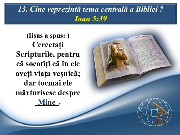 13. Cine reprezintă tema centrală a Bibliei ? Ioan 5: 39 (Iisus a spus: