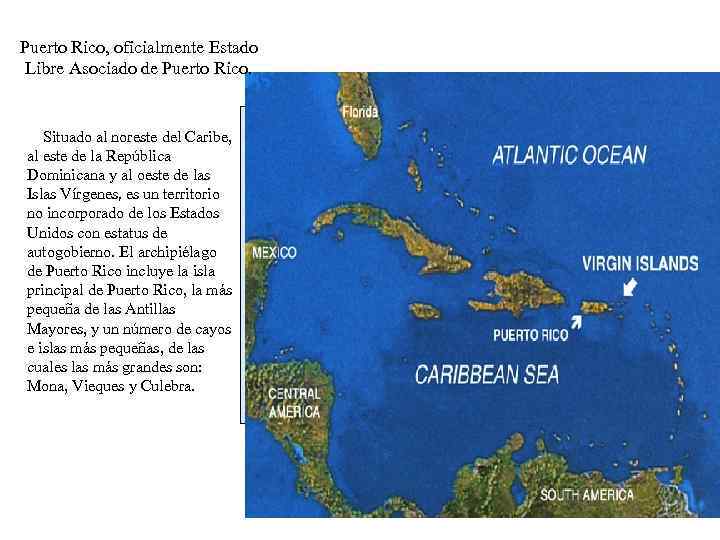 Puerto Rico, oficialmente Estado Libre Asociado de Puerto Rico. Situado al noreste del Caribe,