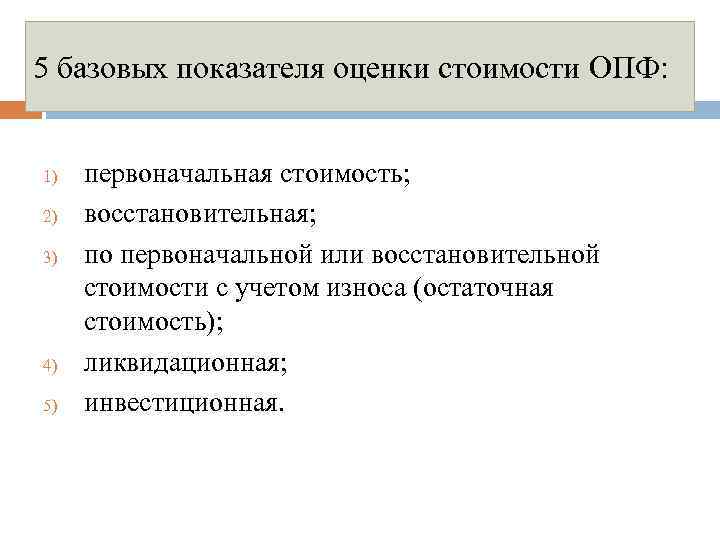 5 базовых показателя оценки стоимости ОПФ: 1) 2) 3) 4) 5) первоначальная стоимость; восстановительная;