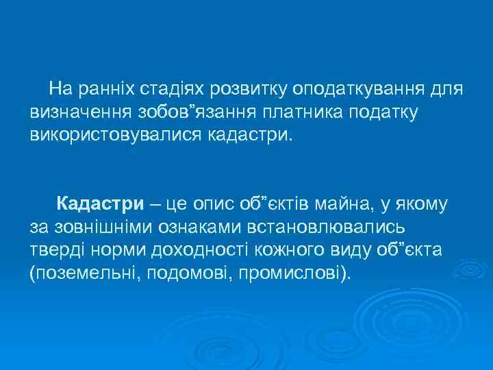 На ранніх стадіях розвитку оподаткування для визначення зобов”язання платника податку використовувалися кадастри. Кадастри –