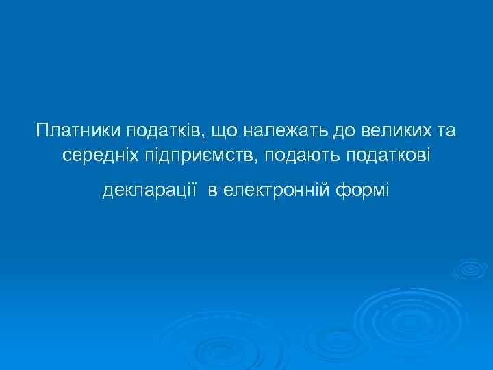 Платники податків, що належать до великих та середніх підприємств, подають податкові декларації в електронній