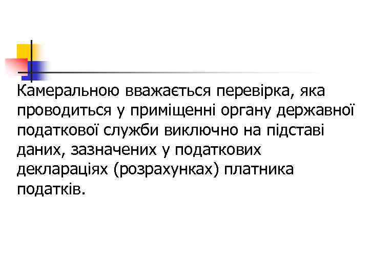 Камеральною вважається перевірка, яка проводиться у приміщенні органу державної податкової служби виключно на підставі