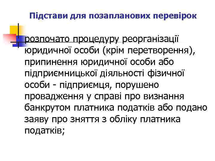 Підстави для позапланових перевірок n розпочато процедуру реорганізації юридичної особи (крім перетворення), припинення юридичної