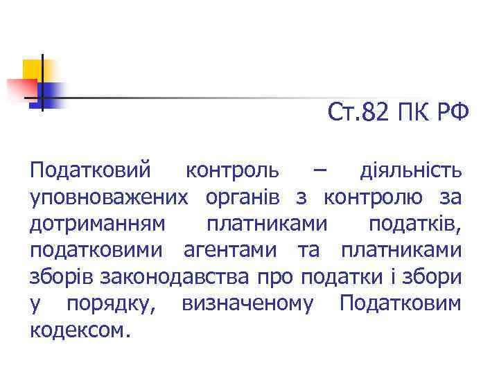 Ст. 82 ПК РФ Податковий контроль – діяльність уповноважених органів з контролю за дотриманням