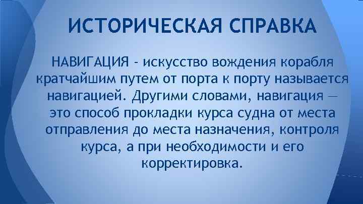 ИСТОРИЧЕСКАЯ СПРАВКА НАВИГАЦИЯ - искусство вождения корабля кратчайшим путем от порта к порту называется