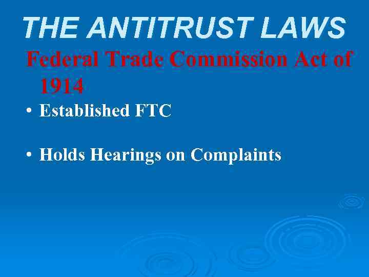 THE ANTITRUST LAWS Federal Trade Commission Act of 1914 • Established FTC • Holds