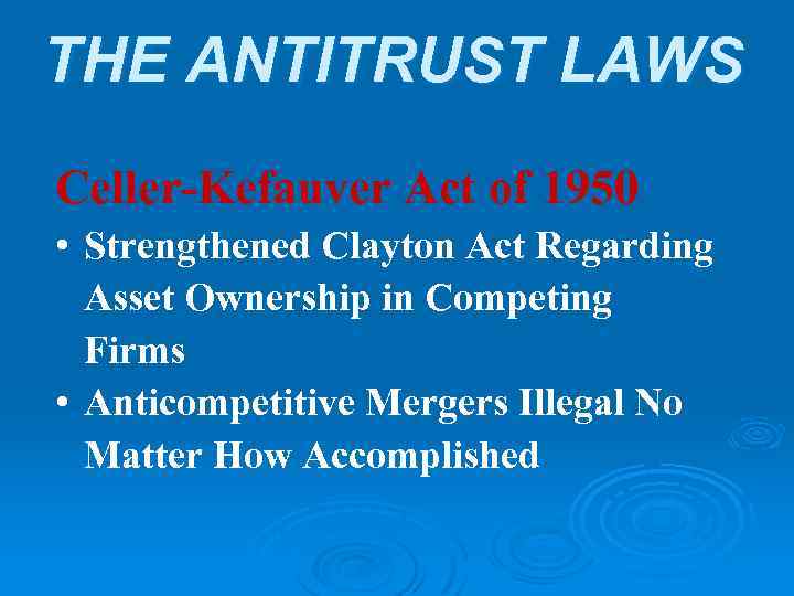 THE ANTITRUST LAWS Celler-Kefauver Act of 1950 • Strengthened Clayton Act Regarding Asset Ownership