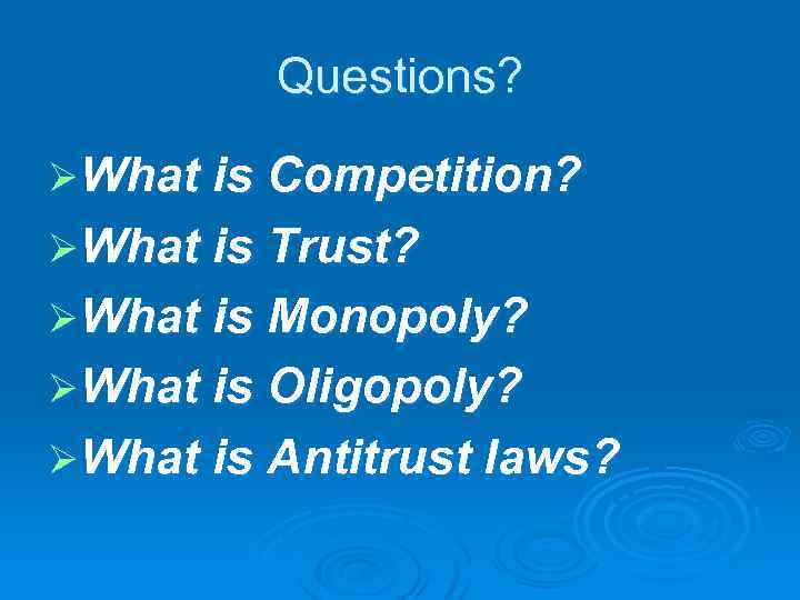 Questions? ØWhat is Competition? ØWhat is Trust? ØWhat is Monopoly? ØWhat is Oligopoly? ØWhat