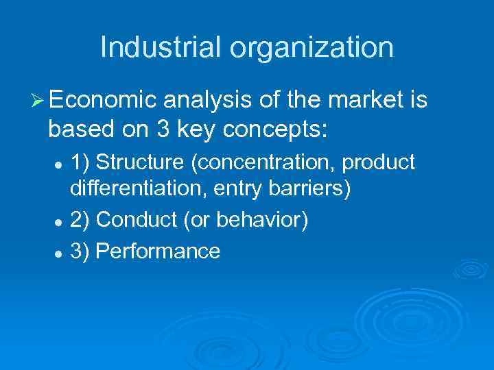 Industrial organization Ø Economic analysis of the market is based on 3 key concepts: