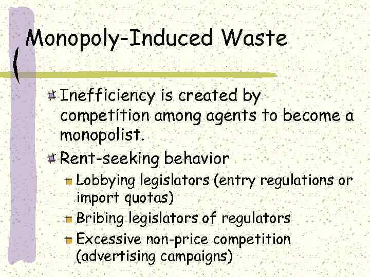Monopoly-Induced Waste Inefficiency is created by competition among agents to become a monopolist. Rent-seeking