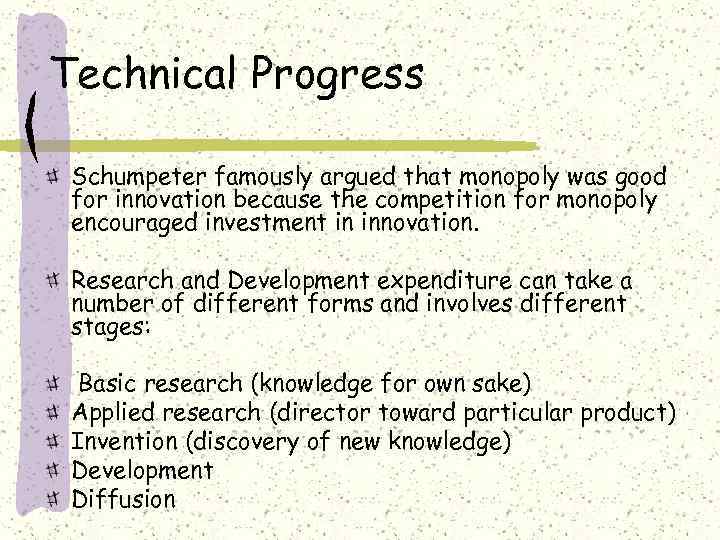 Technical Progress Schumpeter famously argued that monopoly was good for innovation because the competition