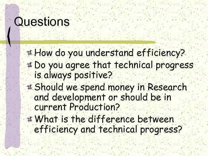 Questions How do you understand efficiency? Do you agree that technical progress is always