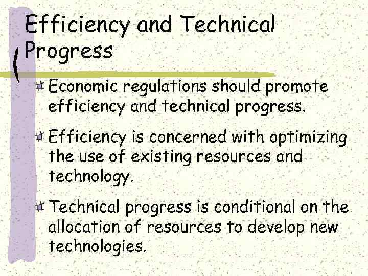 Efficiency and Technical Progress Economic regulations should promote efficiency and technical progress. Efficiency is