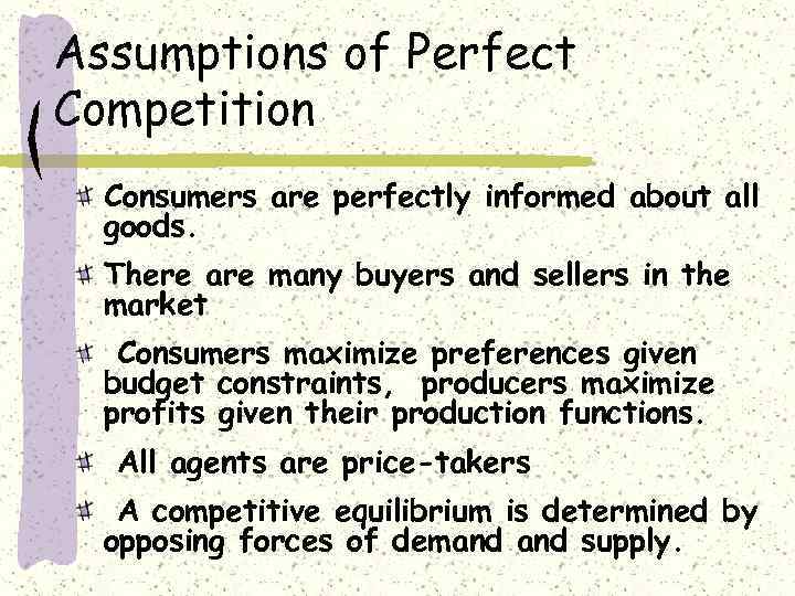 Assumptions of Perfect Competition Consumers are perfectly informed about all goods. There are many