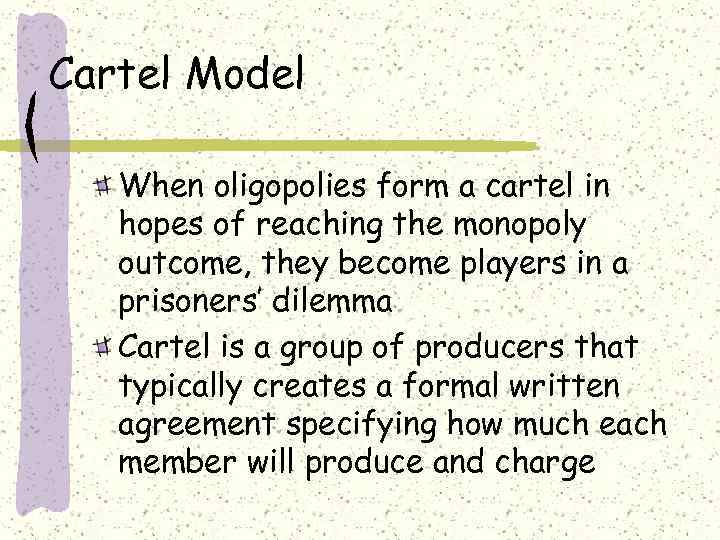 Cartel Model When oligopolies form a cartel in hopes of reaching the monopoly outcome,