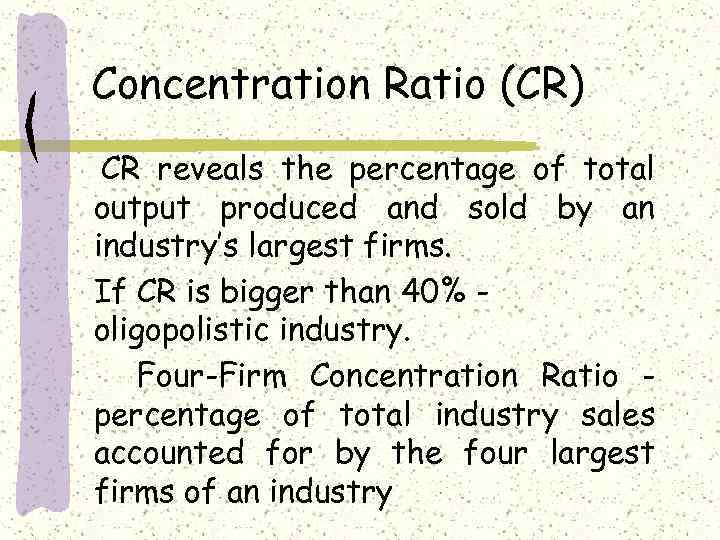 Concentration Ratio (CR) CR reveals the percentage of total output produced and sold by