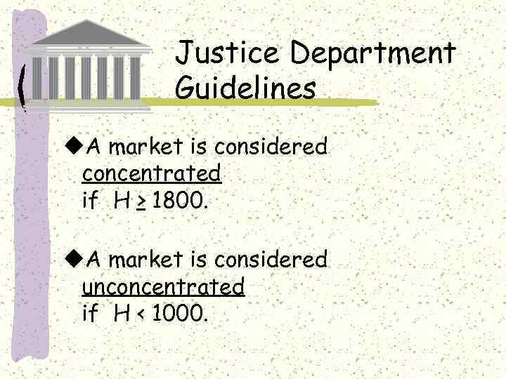 Justice Department Guidelines u. A market is considered concentrated if H > 1800. u.