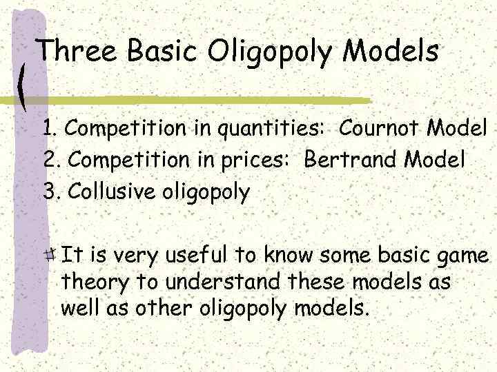 Three Basic Oligopoly Models 1. Competition in quantities: Cournot Model 2. Competition in prices: