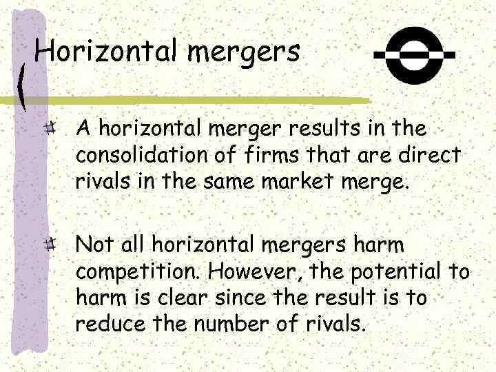 Horizontal mergers A horizontal merger results in the consolidation of firms that are direct