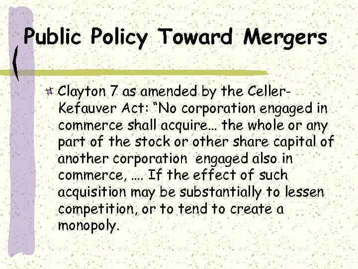 Public Policy Toward Mergers Clayton 7 as amended by the Celler. Kefauver Act: “No