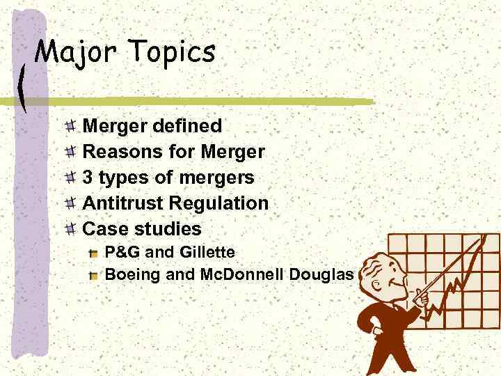 Major Topics Merger defined Reasons for Merger 3 types of mergers Antitrust Regulation Case