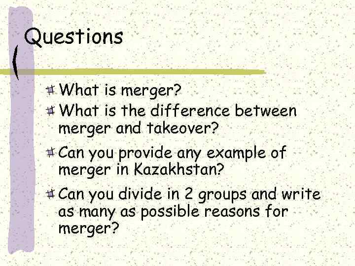 Questions What is merger? What is the difference between merger and takeover? Can you