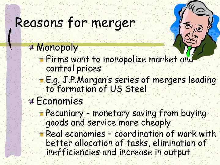 Reasons for merger Monopoly Firms want to monopolize market and control prices E. g.