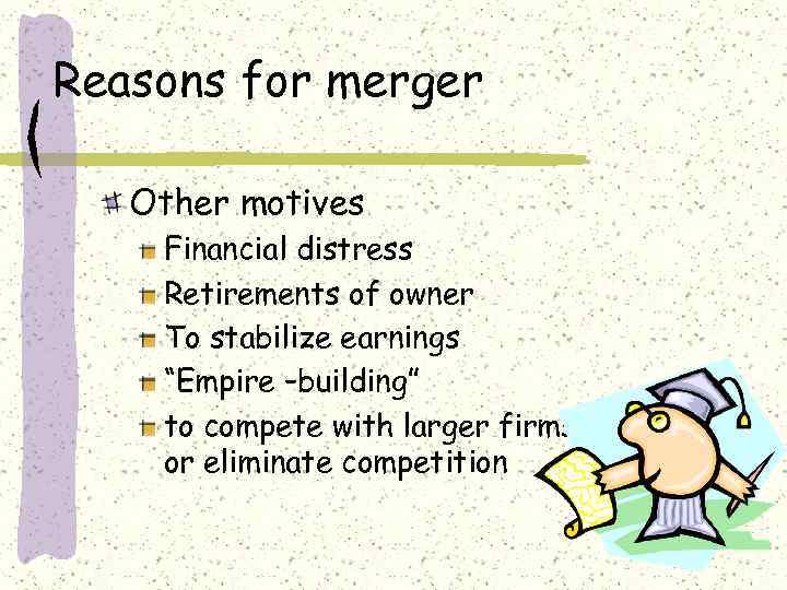 Reasons for merger Other motives Financial distress Retirements of owner To stabilize earnings “Empire