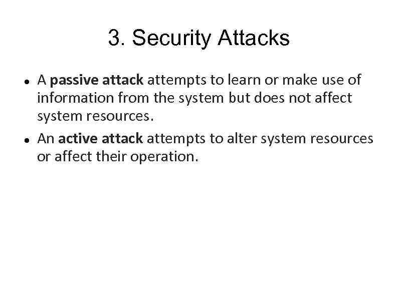 3. Security Attacks A passive attack attempts to learn or make use of information