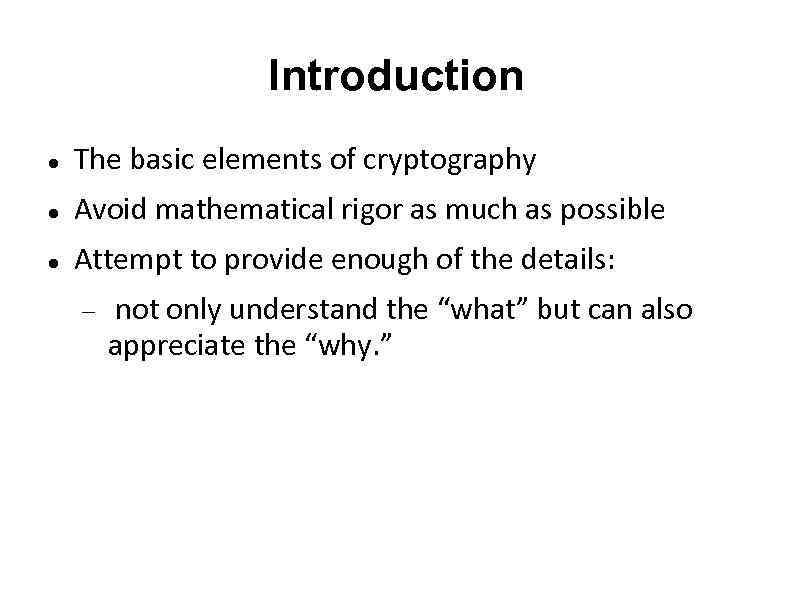 Introduction The basic elements of cryptography Avoid mathematical rigor as much as possible Attempt