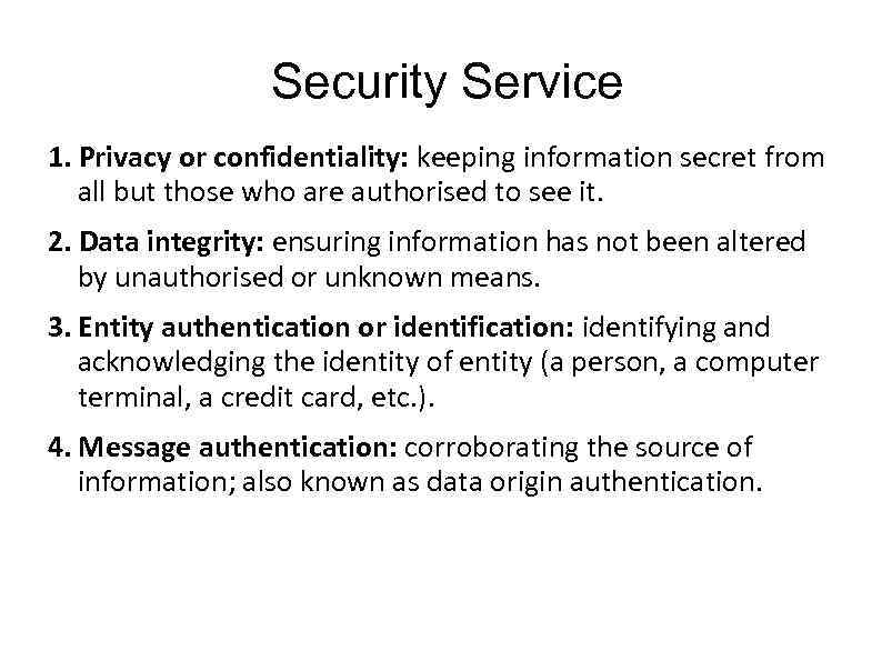 Security Service 1. Privacy or confidentiality: keeping information secret from all but those who