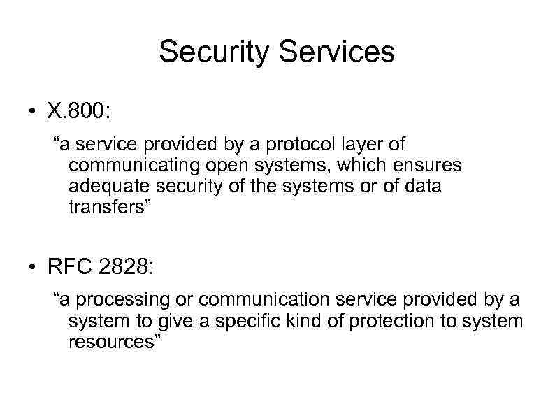 Security Services • X. 800: “a service provided by a protocol layer of communicating