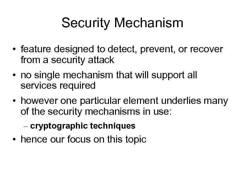 Security Mechanism • feature designed to detect, prevent, or recover from a security attack